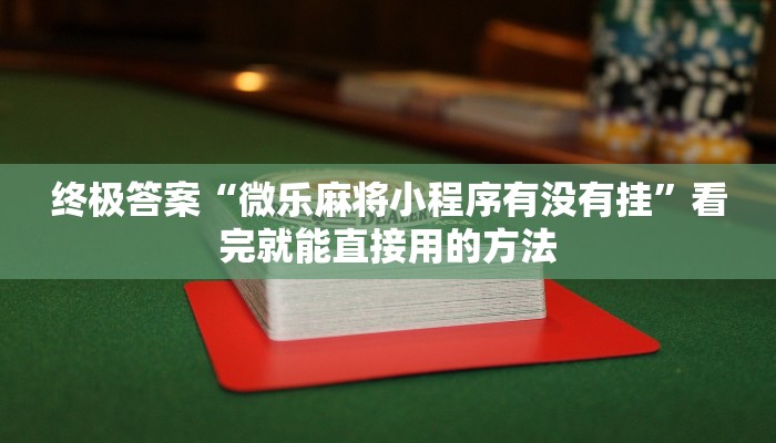 终极答案“微乐麻将小程序有没有挂”看完就能直接用的方法