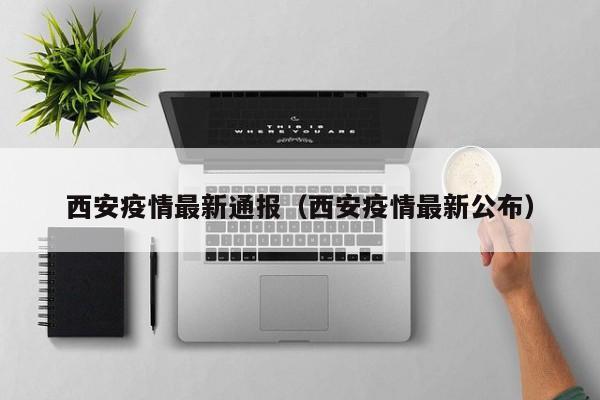 西安疫情最新通报（西安疫情最新公布）