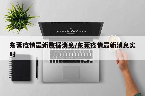 东莞疫情最新数据消息/东莞疫情最新消息实时