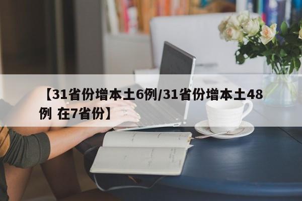 【31省份增本土6例/31省份增本土48例 在7省份】