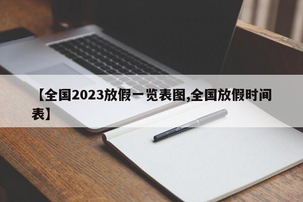 【全国2023放假一览表图,全国放假时间表】
