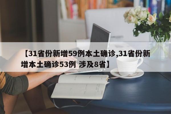 【31省份新增59例本土确诊,31省份新增本土确诊53例 涉及8省】