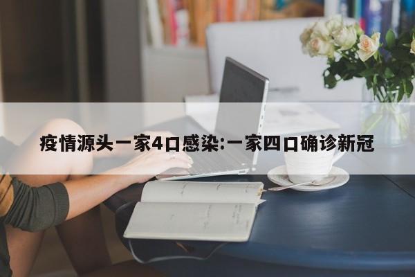 疫情源头一家4口感染:一家四口确诊新冠