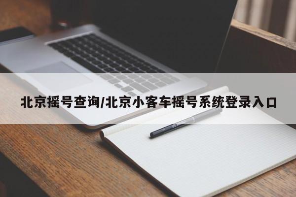 北京摇号查询/北京小客车摇号系统登录入口