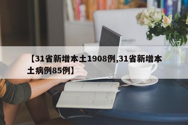 【31省新增本土1908例,31省新增本土病例85例】