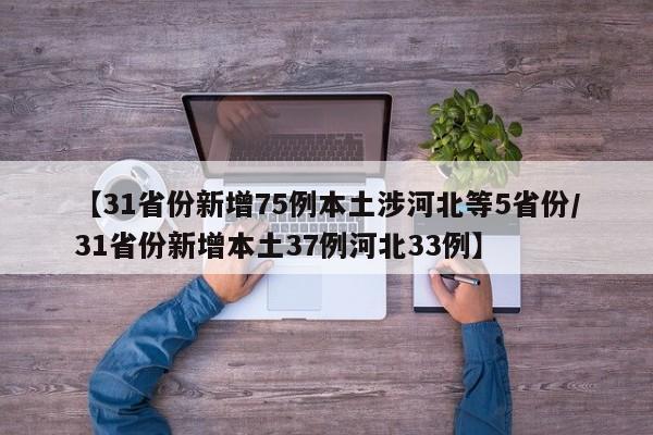 【31省份新增75例本土涉河北等5省份/31省份新增本土37例河北33例】