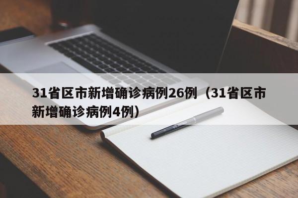 31省区市新增确诊病例26例(31省区市新增确诊病例4例)